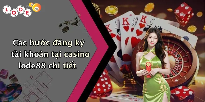 Các bước đăng ký tài khoản tại casino lode88 chi tiết