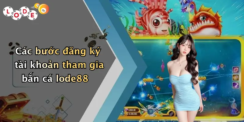 Các bước đăng ký tài khoản tham gia bắn cá lode88