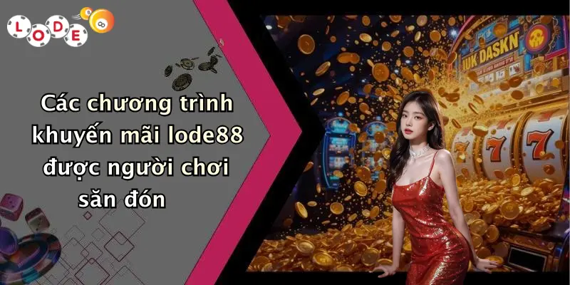 Các chương trình khuyến mãi lode88 được người chơi săn đón