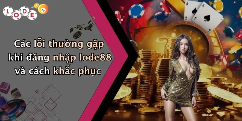 Các lỗi thường gặp khi đăng nhập lode88 và cách khắc phục