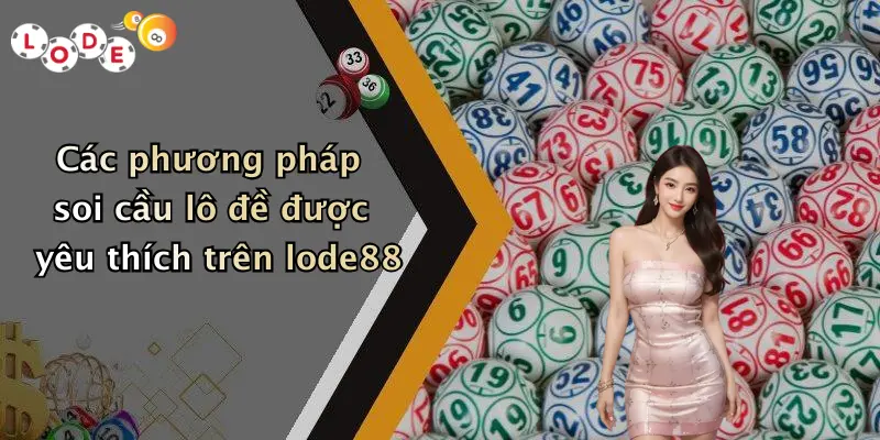 Các phương pháp soi cầu lô đề được yêu thích trên lode88