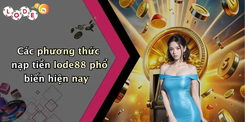 Các phương thức nạp tiền lode88 phổ biến hiện nay