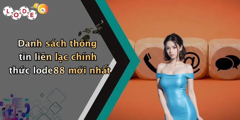 Danh sách thông tin liên lạc chính thức lode88 mới nhất