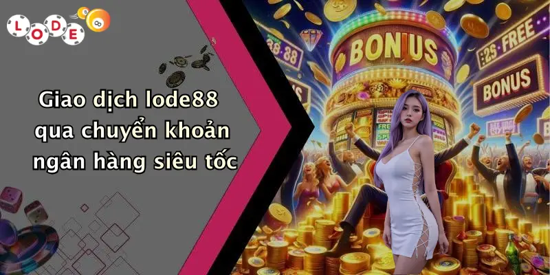 Giao dịch lode88 qua chuyển khoản ngân hàng siêu tốc
