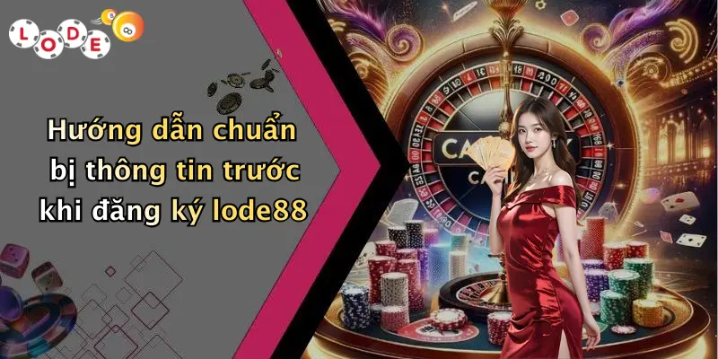 Hướng dẫn chuẩn bị thông tin trước khi đăng ký lode88