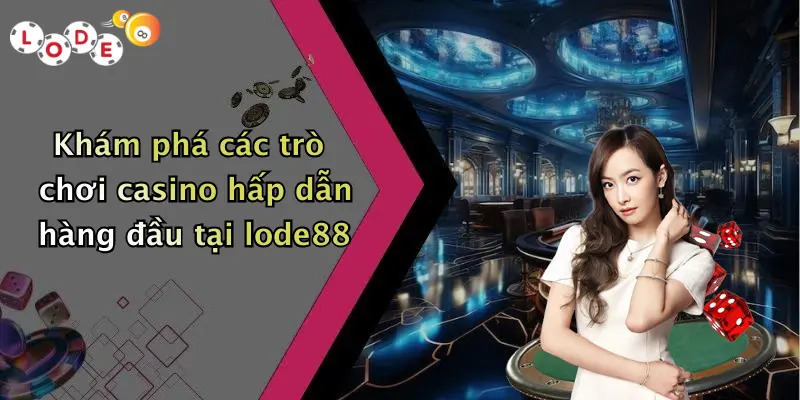 Khám phá các trò chơi casino hấp dẫn hàng đầu tại lode88