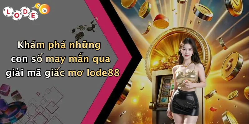 Khám phá những con số may mắn qua giải mã giấc mơ lode88