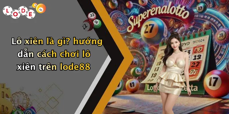 Lô xiên là gì? hướng dẫn cách chơi lô xiên trên lode88