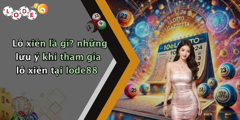 Lô xiên là gì? những lưu ý khi tham gia lô xiên tại lode88