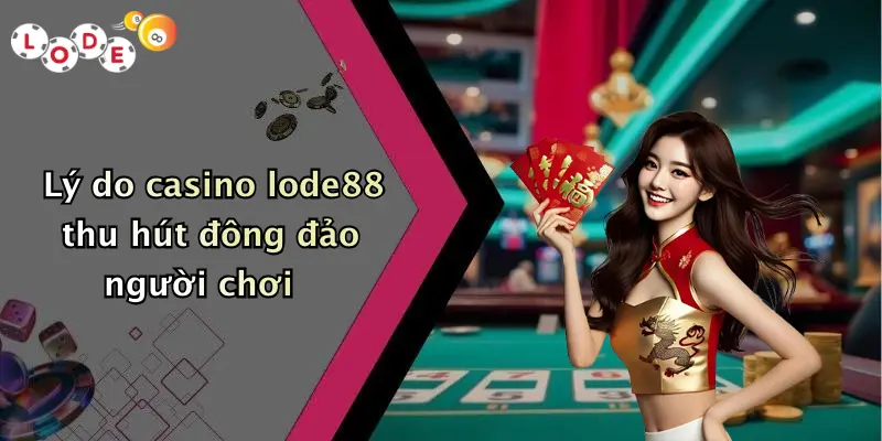 Lý do casino lode88 thu hút đông đảo người chơi