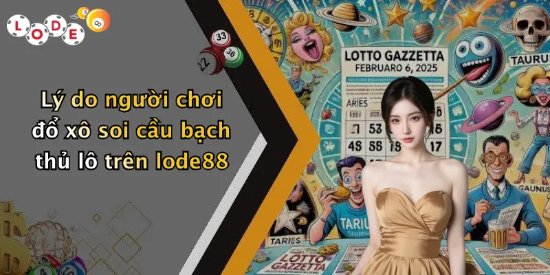 Lý do người chơi đổ xô soi cầu bạch thủ lô trên lode88