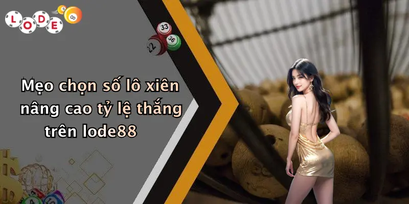 Mẹo chọn số lô xiên nâng cao tỷ lệ thắng trên lode88