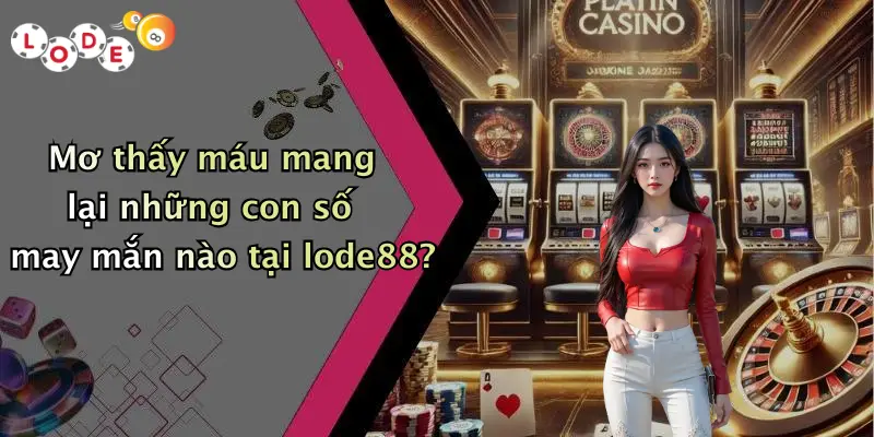 Mơ thấy máu mang lại những con số may mắn nào tại lode88?