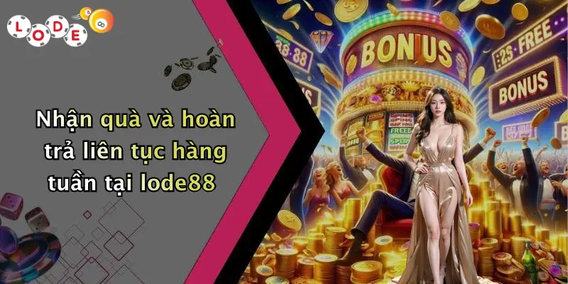 Nhận quà và hoàn trả liên tục hàng tuần tại lode88