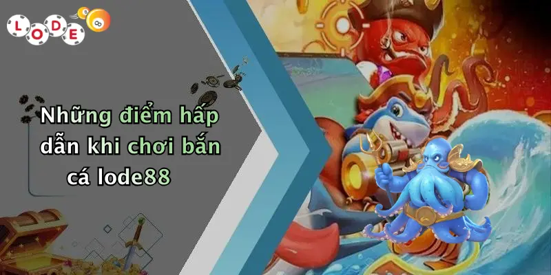 Những điểm hấp dẫn khi chơi bắn cá lode88