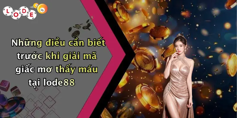 Những điều cần biết trước khi giải mã giấc mơ thấy máu tại lode88