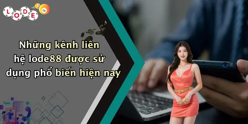 Những kênh liên hệ lode88 được sử dụng phổ biến hiện nay
