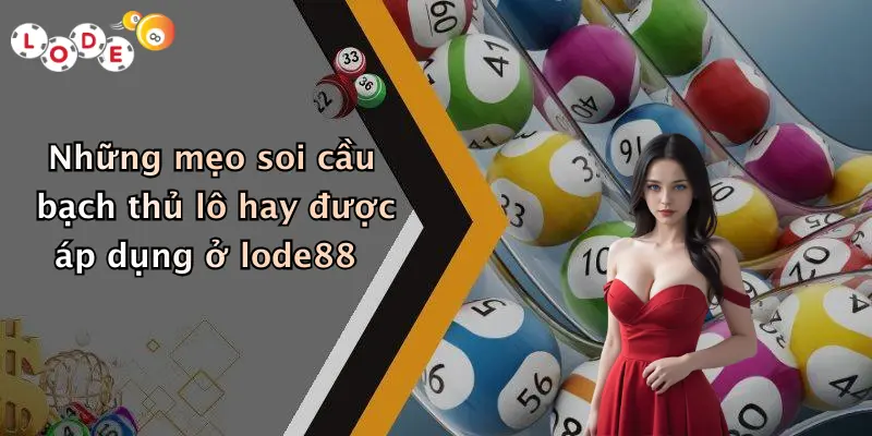 Những mẹo soi cầu bạch thủ lô hay được áp dụng ở lode88