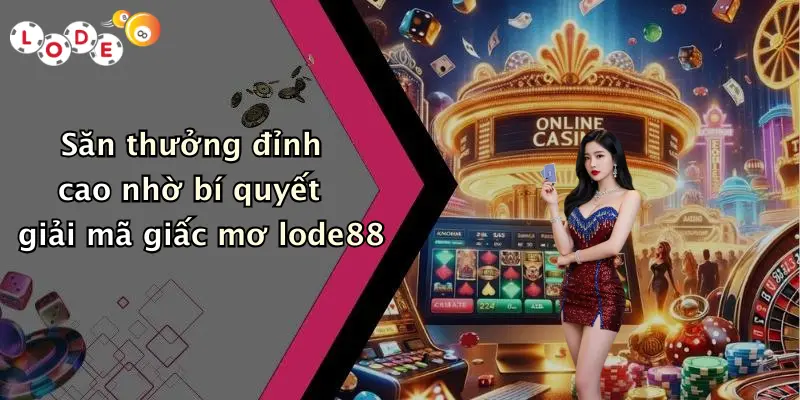 Săn thưởng đỉnh cao nhờ bí quyết giải mã giấc mơ lode88