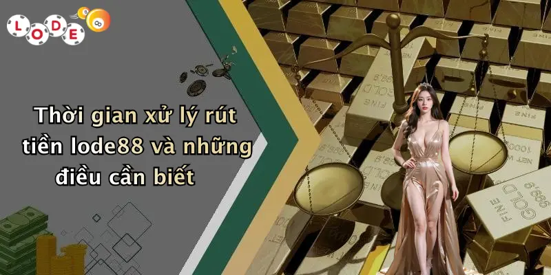 Thời gian xử lý rút tiền lode88 và những điều cần biết