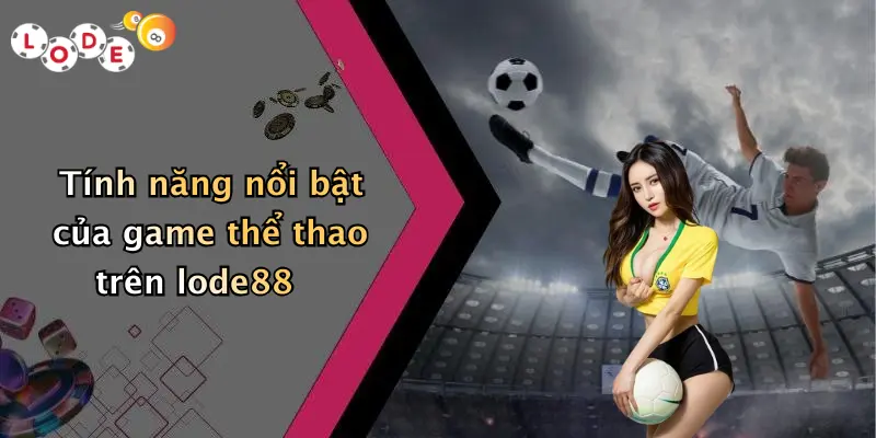 Tính năng nổi bật của game thể thao trên lode88