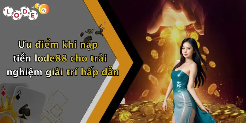 Ưu điểm khi nạp tiền lode88 cho trải nghiệm giải trí hấp dẫn